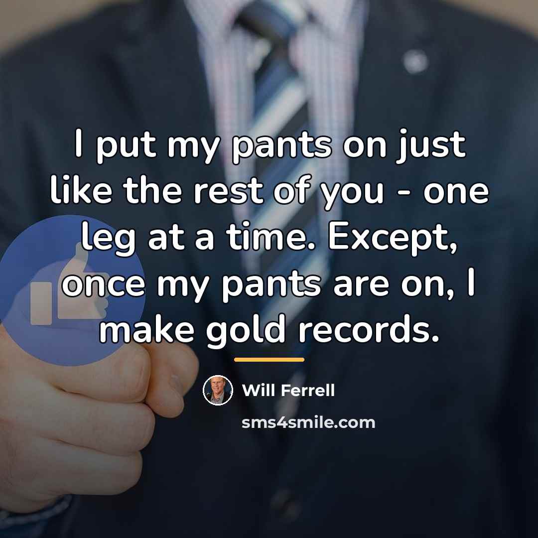 “I put my pants on just like the rest of…” quote by Will Ferrell