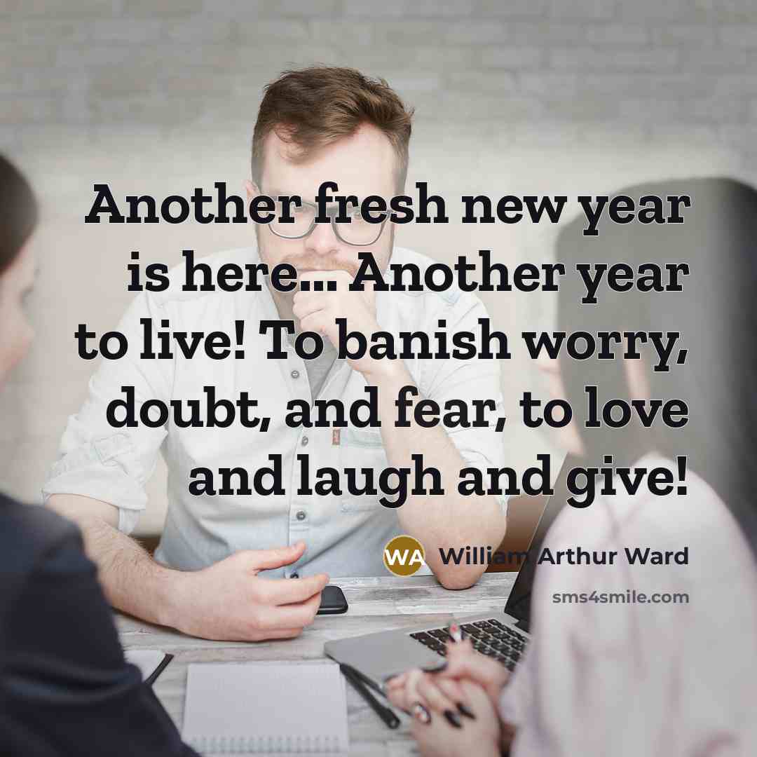 “Another fresh new year is here... Another year to live!…” quote by William Arthur Ward