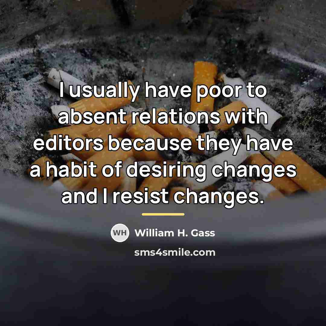 “I usually have poor to absent relations with editors because…” quote by William H. Gass