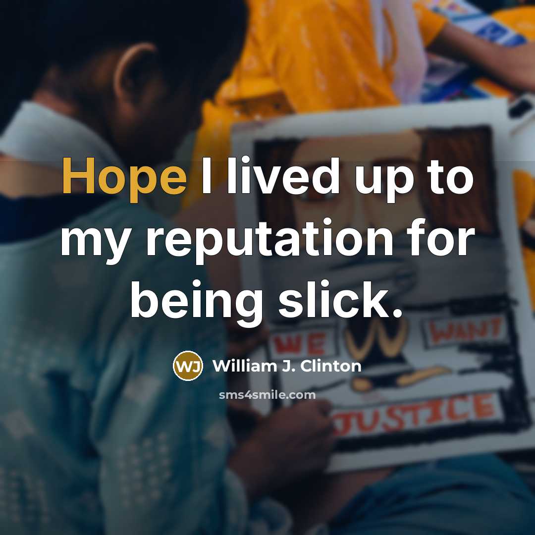 “Hope I lived up to my reputation for being slick.…” quote by William J. Clinton