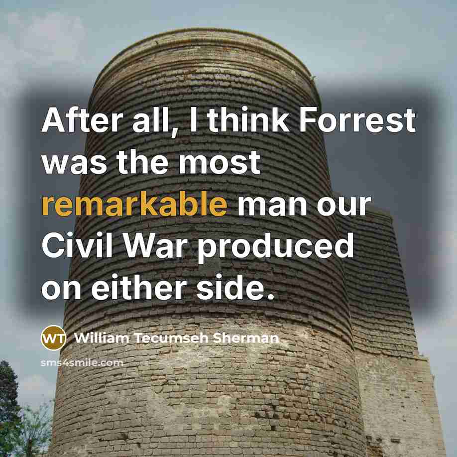 “After all, I think Forrest was the most remarkable man…” quote by William Tecumseh Sherman