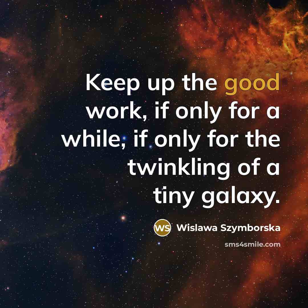 “Keep up the good work, if only for a while,…” quote by Wislawa Szymborska