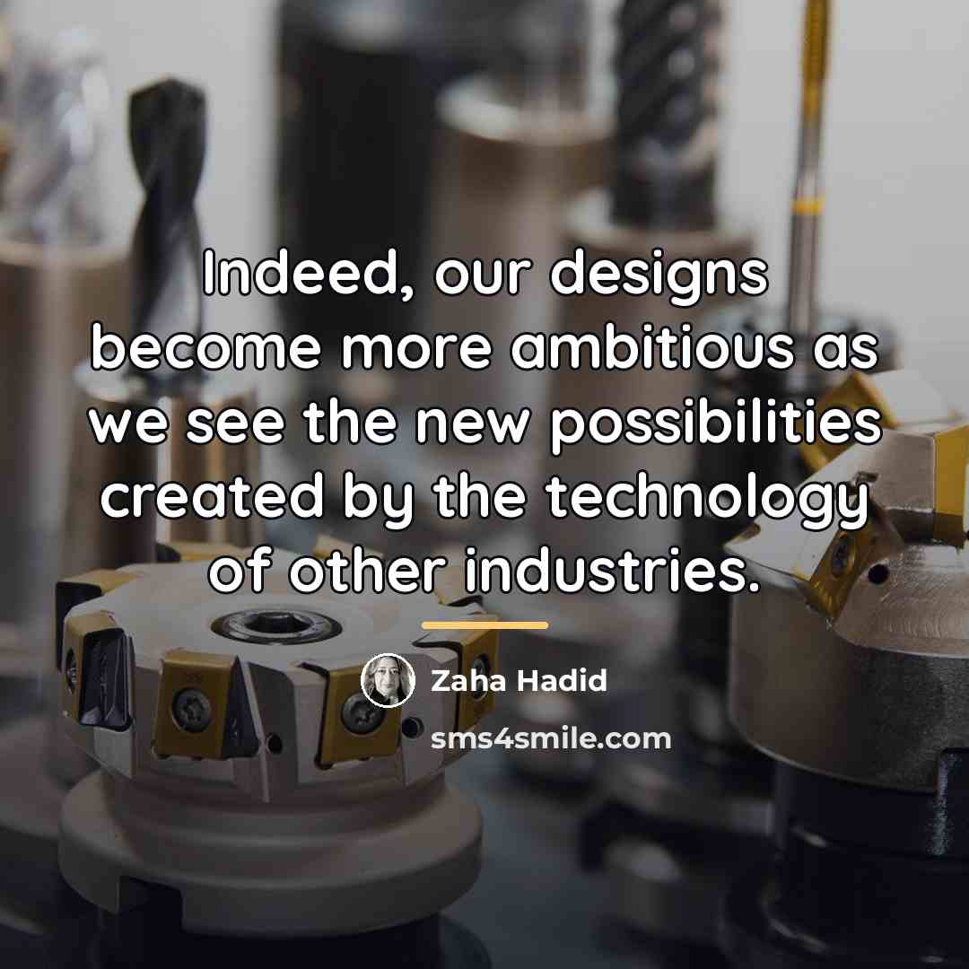 “Indeed, our designs become more ambitious as we see the…” quote by Zaha Hadid