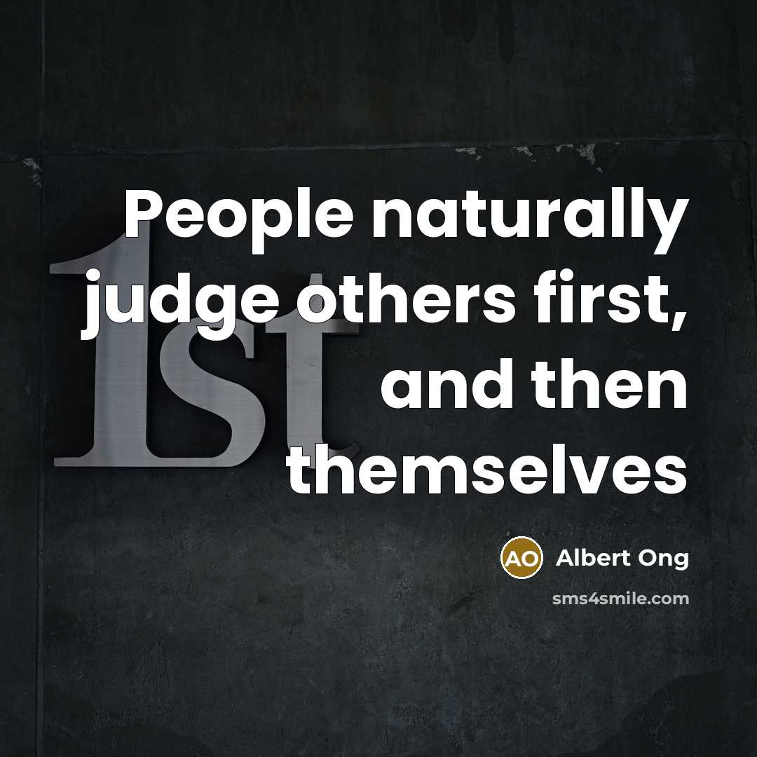 “People naturally judge others first, and then themselves…” quote by Albert Ong