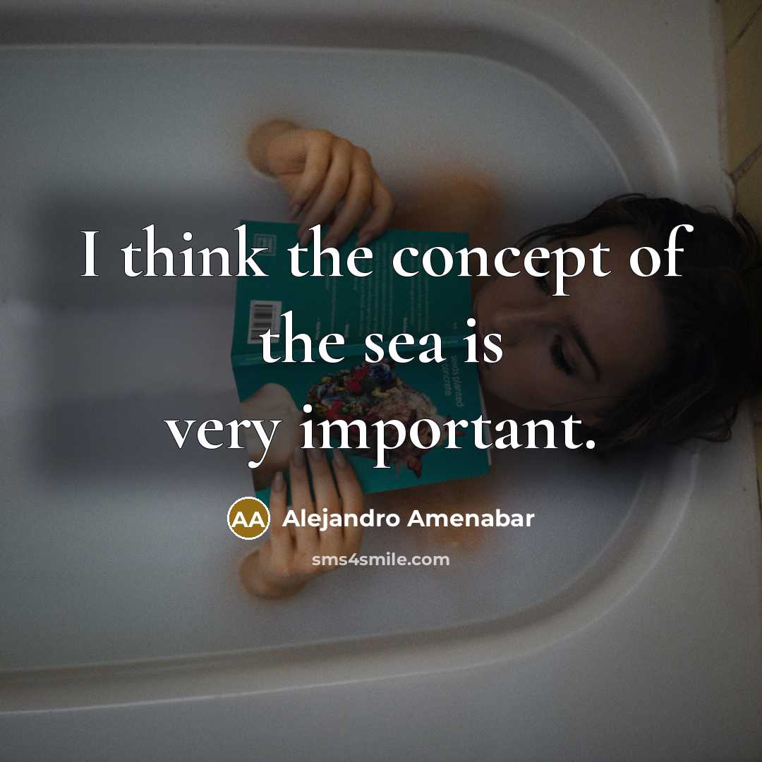 “I think the concept of the sea is very important.…” quote by Alejandro Amenabar