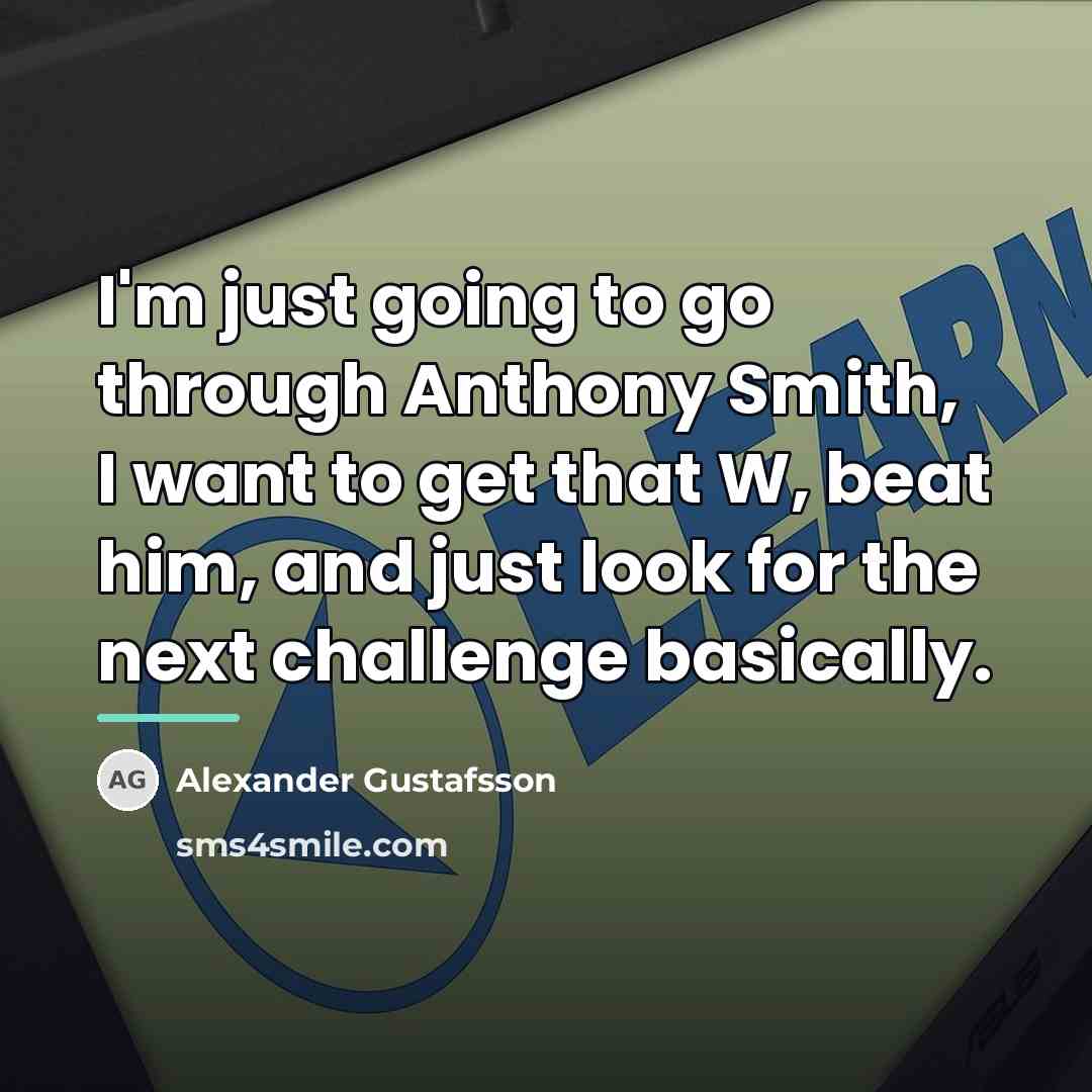 “I'm just going to go through Anthony Smith, I want…” quote by Alexander Gustafsson