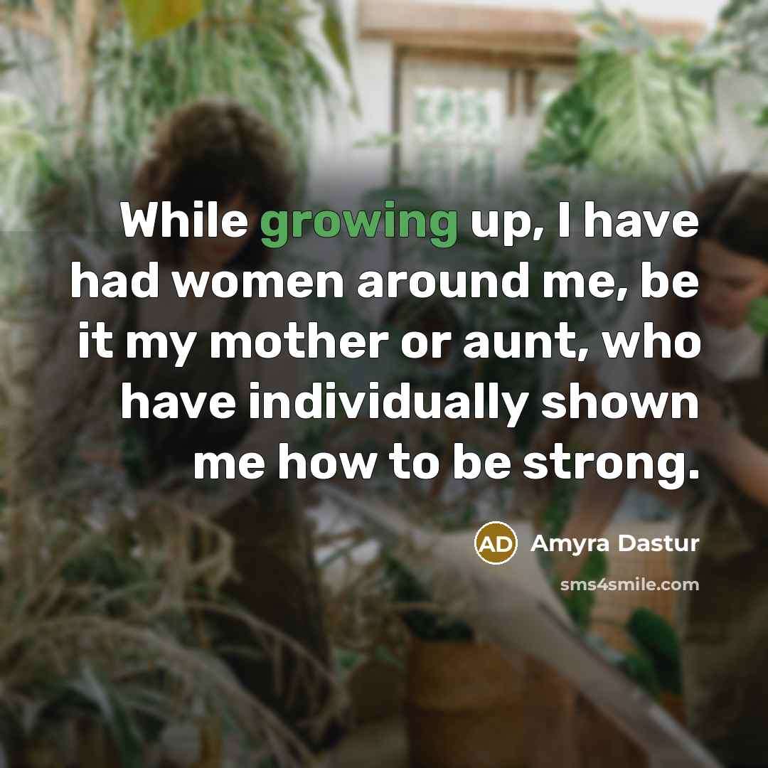 “While growing up, I have had women around me, be…” quote by Amyra Dastur