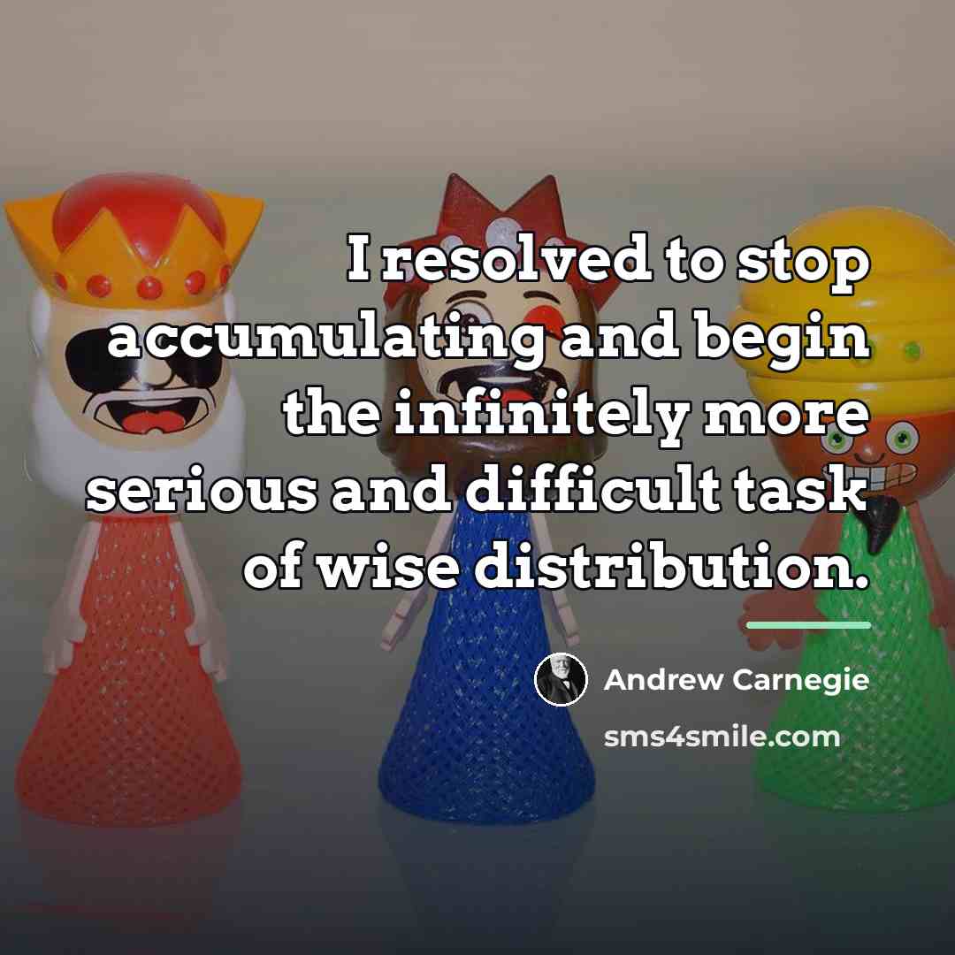 “I resolved to stop accumulating and begin the infinitely more…” quote by Andrew Carnegie