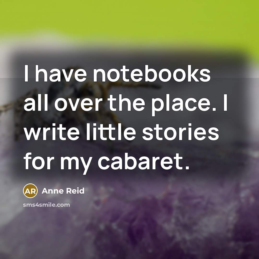 “I have notebooks all over the place. I write little…” quote by Anne Reid