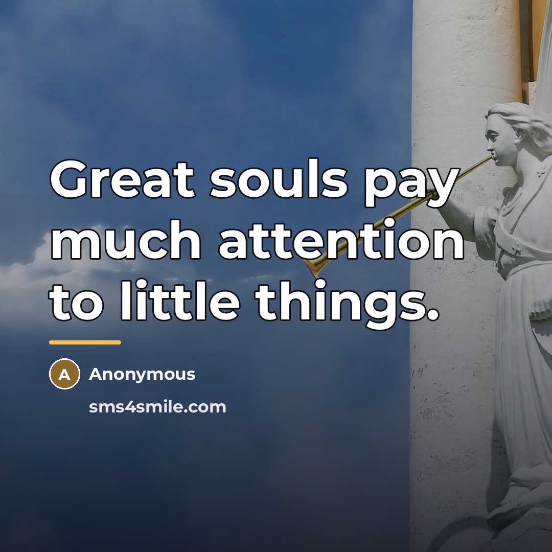 “Great souls pay much attention to little things.…” quote by Anonymous