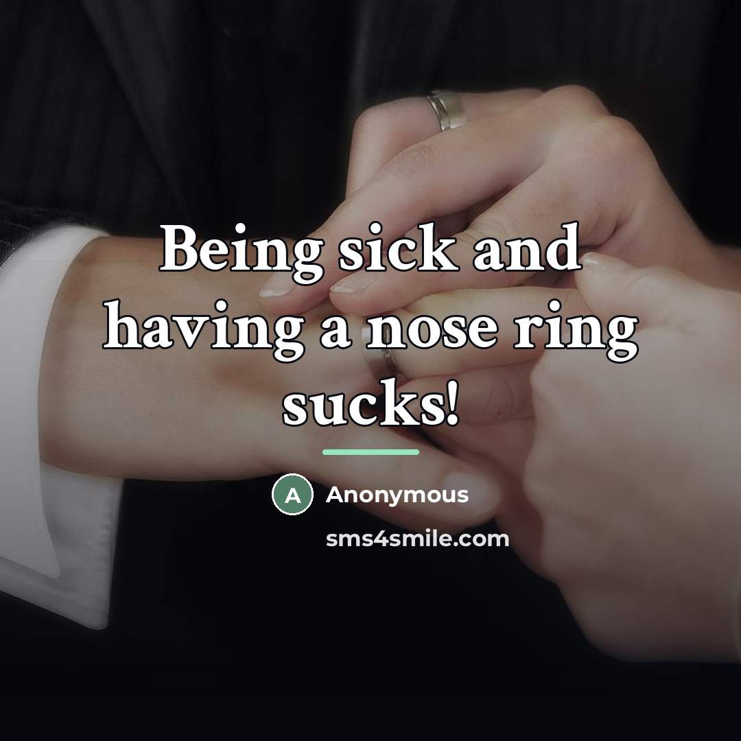 “Being sick and having a nose ring sucks!…” quote by Anonymous