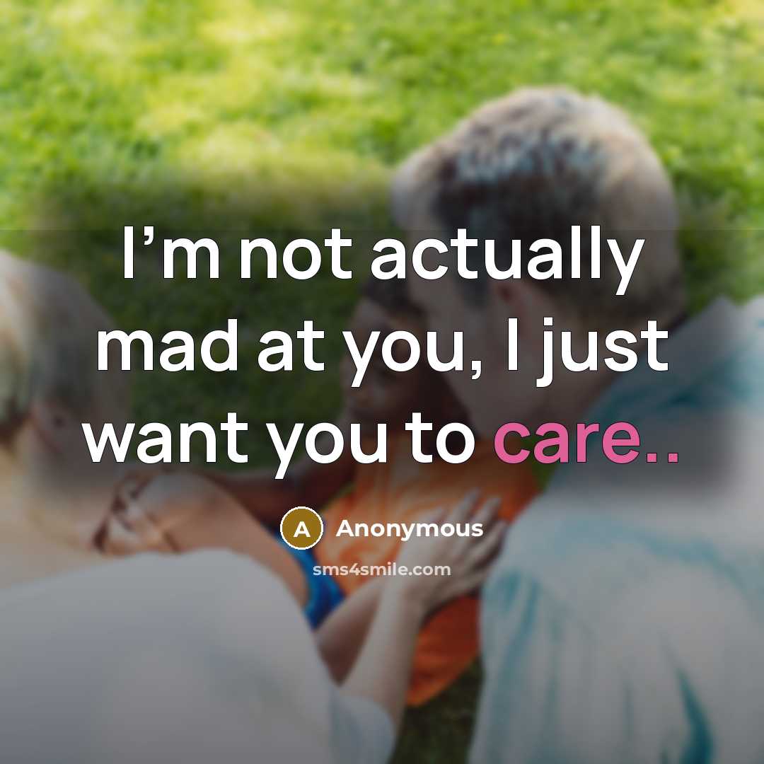“I'm not actually mad at you, I just want you to care..” quote by Anonymous