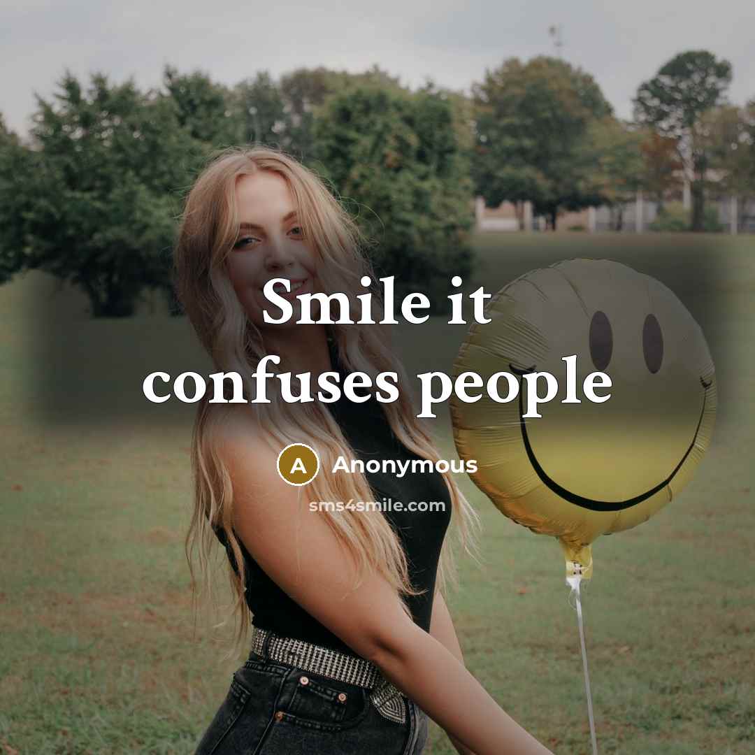 “Smile it confuses people” quote by Anonymous