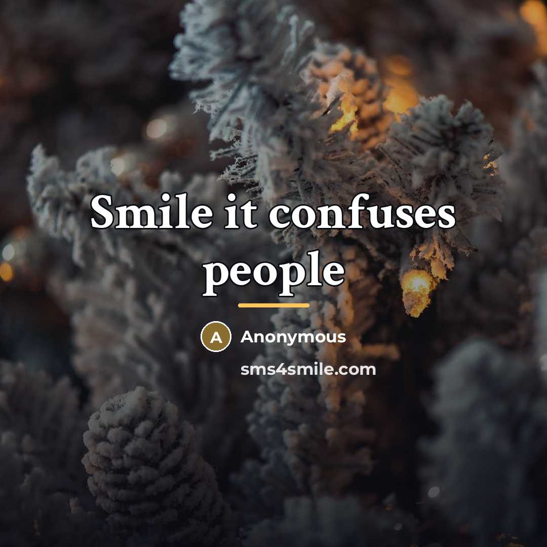 “Smile it confuses people…” quote by Anonymous