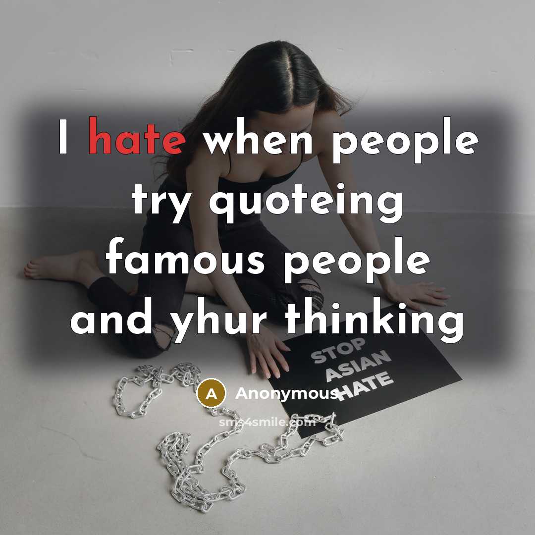 “I hate when people try quoteing famous people and yhur thinking” quote by Anonymous