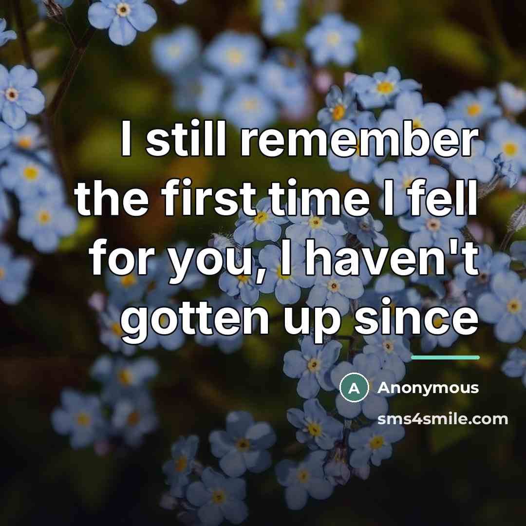 “I still remember the first time I fell for you,…” quote by Anonymous