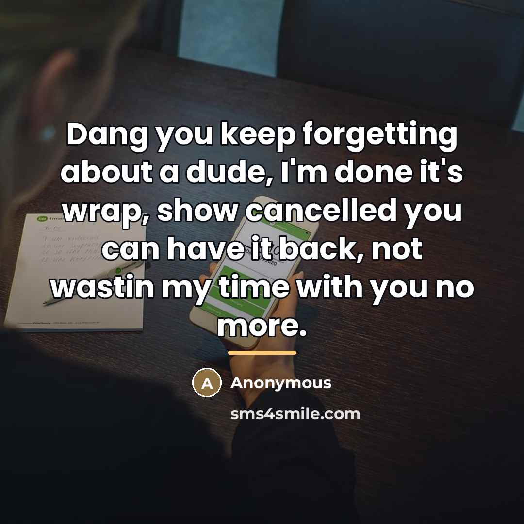 “Dang you keep forgetting about a dude, I'm done it's…” quote by Anonymous