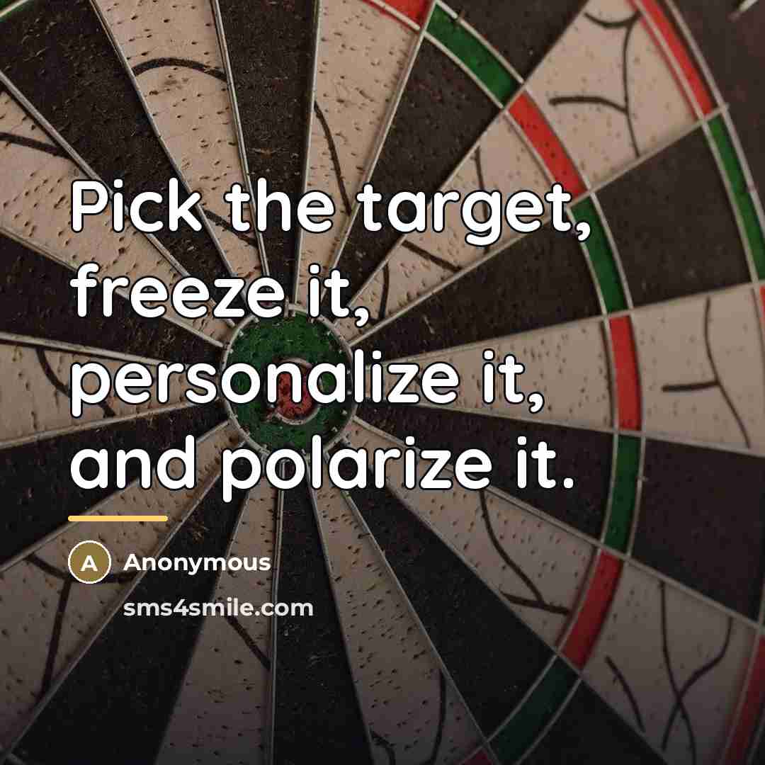 “Pick the target, freeze it, personalize it, and polarize it.…” quote by Anonymous