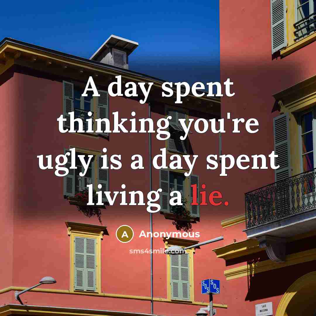“A day spent thinking you're ugly is a day spent…” quote by Anonymous