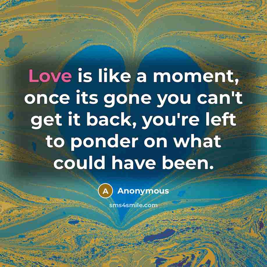 “Love is like a moment, once its gone you can't…” quote by Anonymous