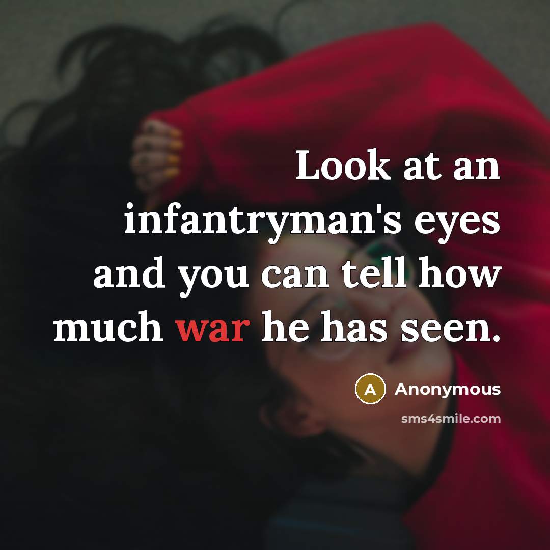 “Look at an infantryman's eyes and you can tell how…” quote by Anonymous