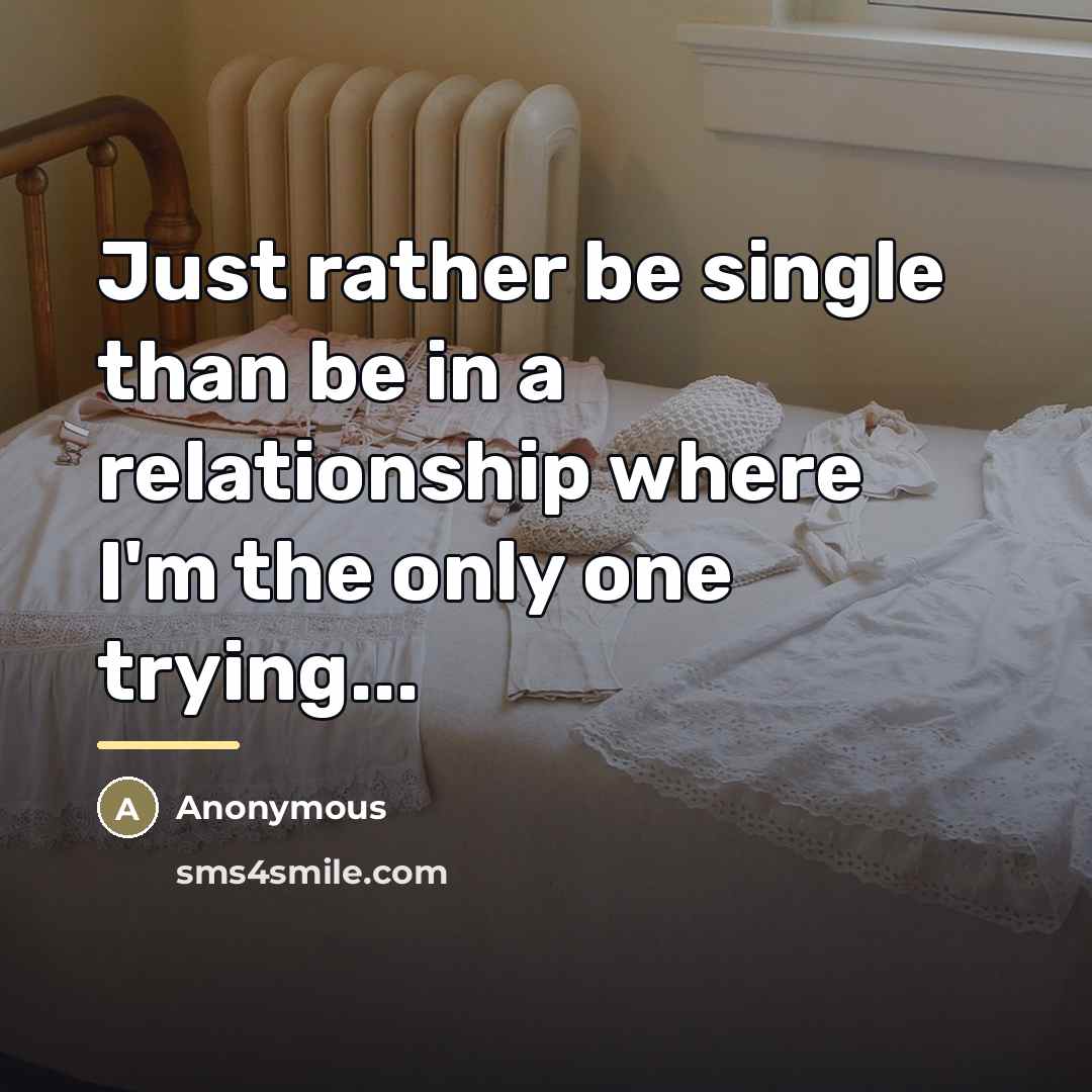 “Just rather be single than be in a relationship where…” quote by Anonymous