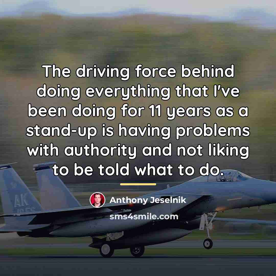“The driving force behind doing everything that I've been doing…” quote by Anthony Jeselnik