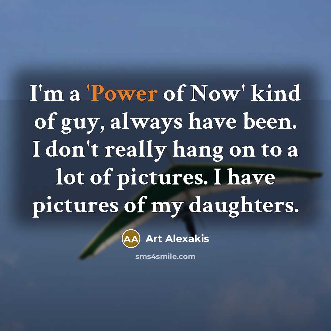 “I'm a 'Power of Now' kind of guy, always have…” quote by Art Alexakis