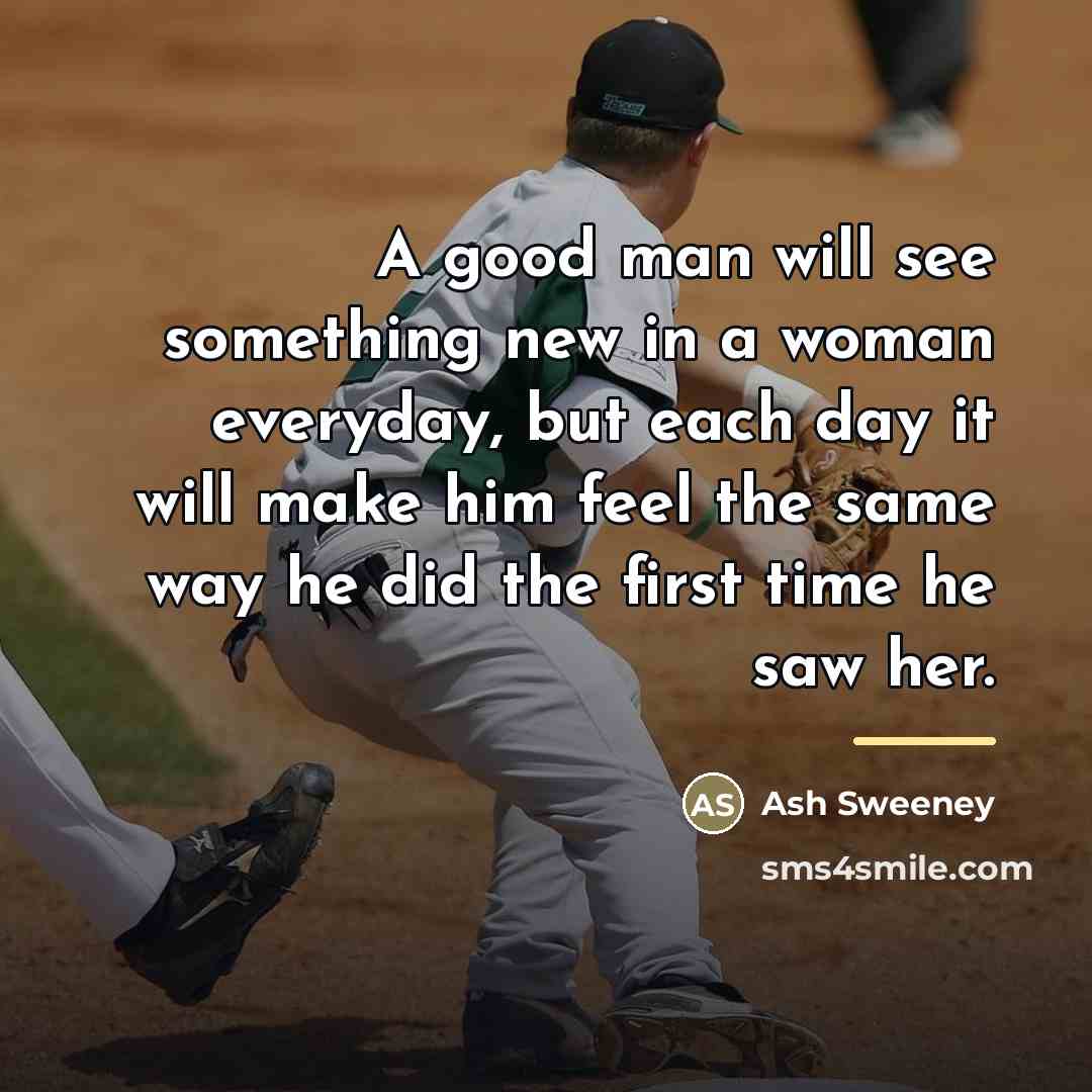 “A good man will see something new in a woman…” quote by Ash Sweeney