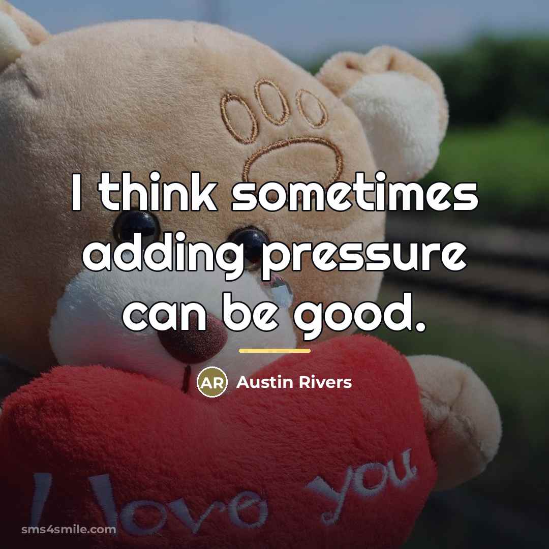 “I think sometimes adding pressure can be good.…” quote by Austin Rivers