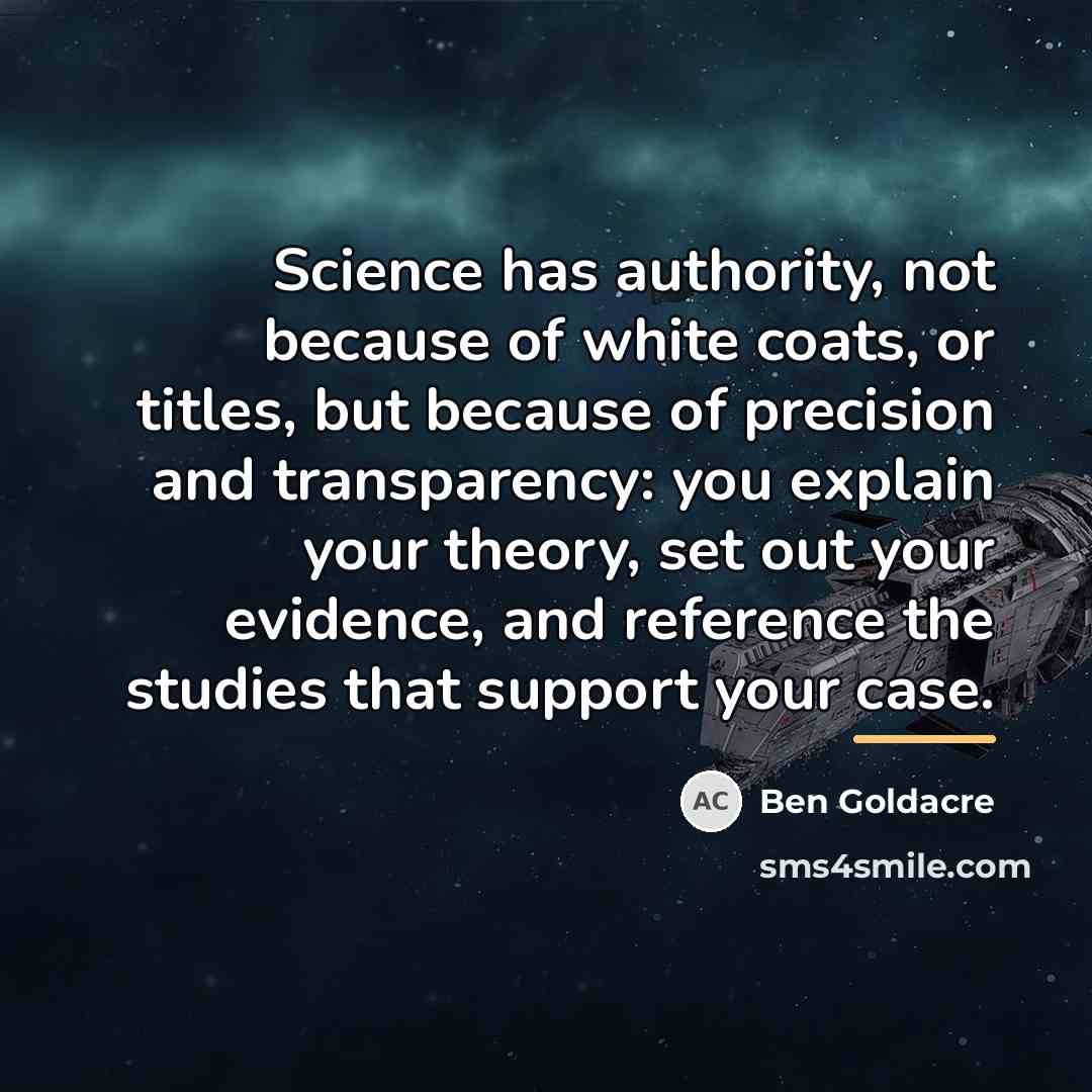“Science has authority, not because of white coats, or titles,…” quote by Ben Goldacre