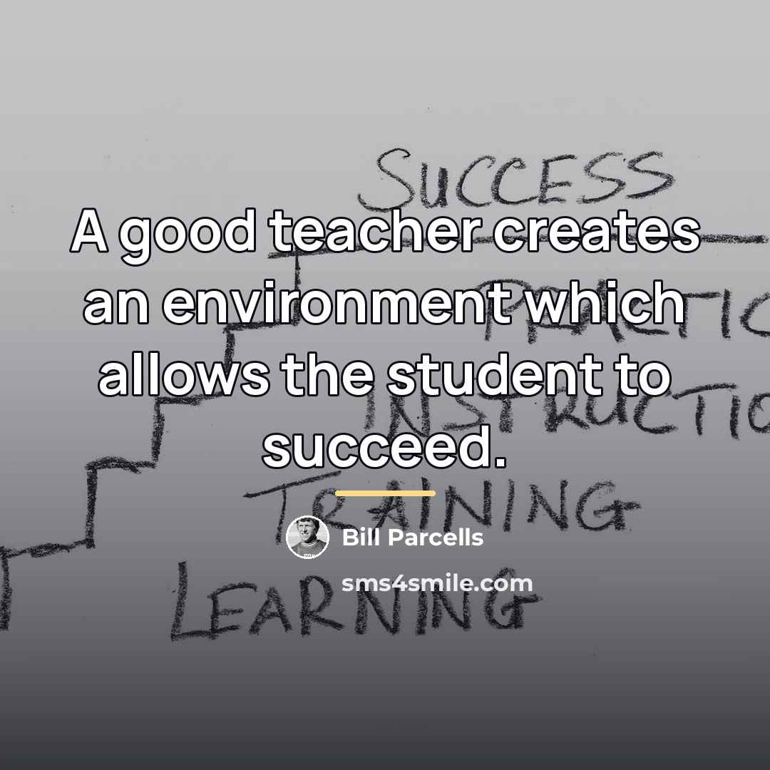 “A good teacher creates an environment which allows the student…” quote by Bill Parcells