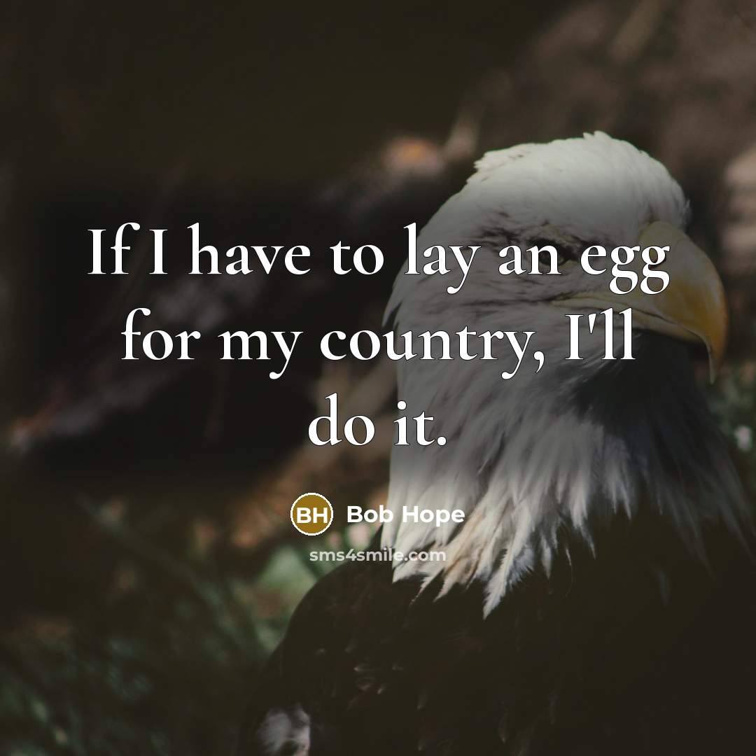 “If I have to lay an egg for my country,…” quote by Bob Hope
