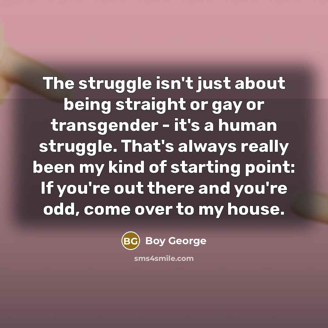 “The struggle isn't just about being straight or gay or…” quote by Boy George