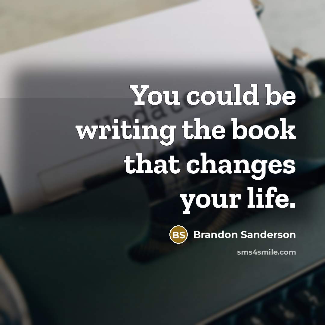 “You could be writing the book that changes your life.…” quote by Brandon Sanderson