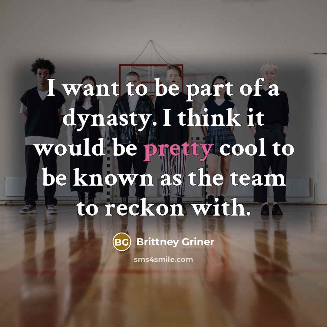 “I want to be part of a dynasty. I think…” quote by Brittney Griner