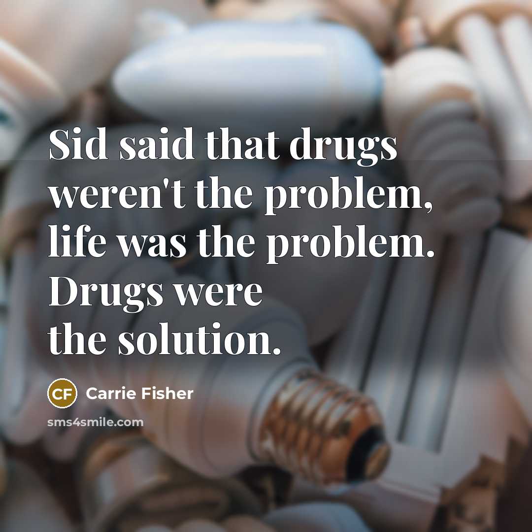 “Sid said that drugs weren't the problem, life was the…” quote by Carrie Fisher