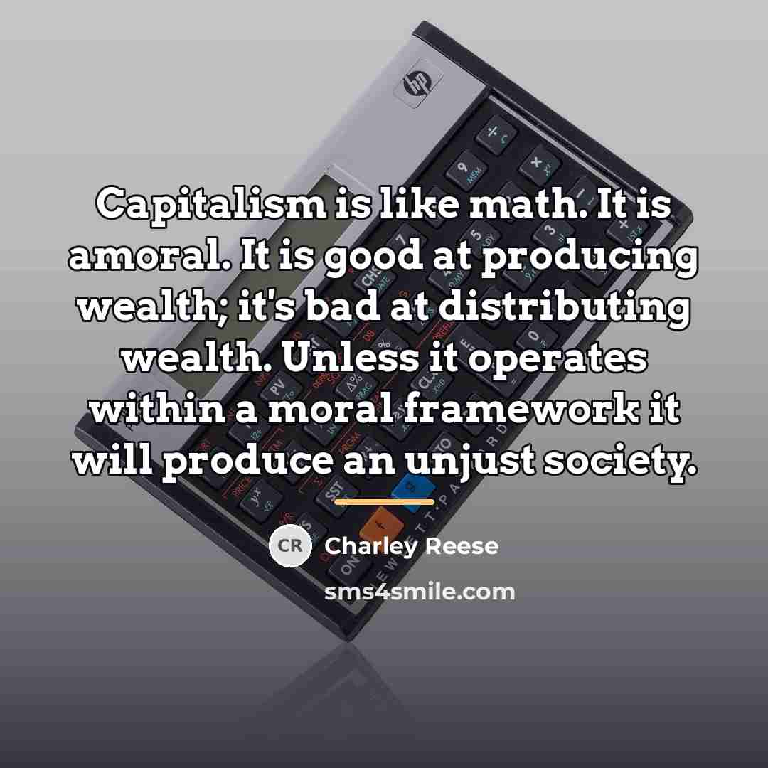 “Capitalism is like math. It is amoral. It is good…” quote by Charley Reese