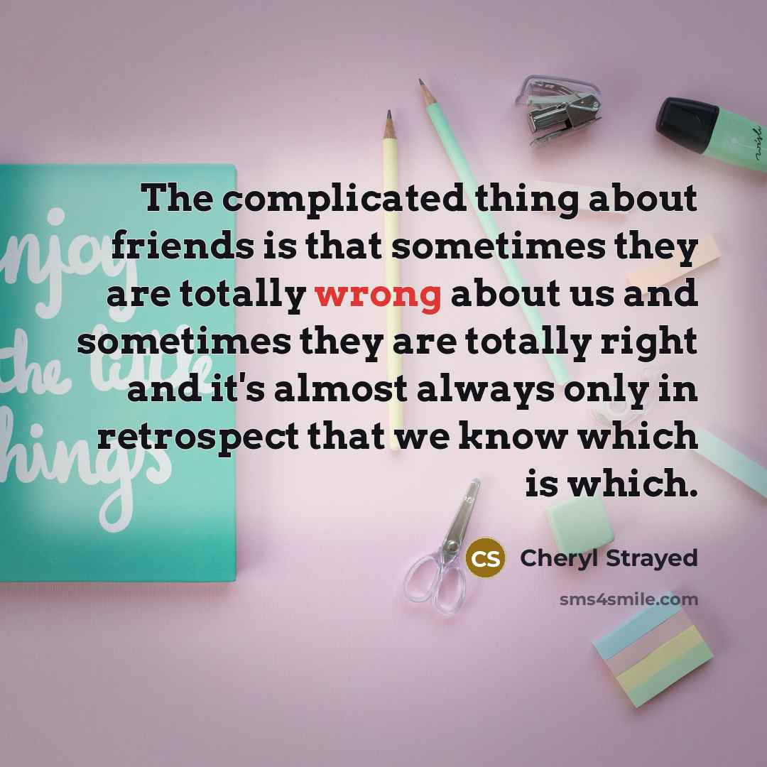“The complicated thing about friends is that sometimes they are…” quote by Cheryl Strayed