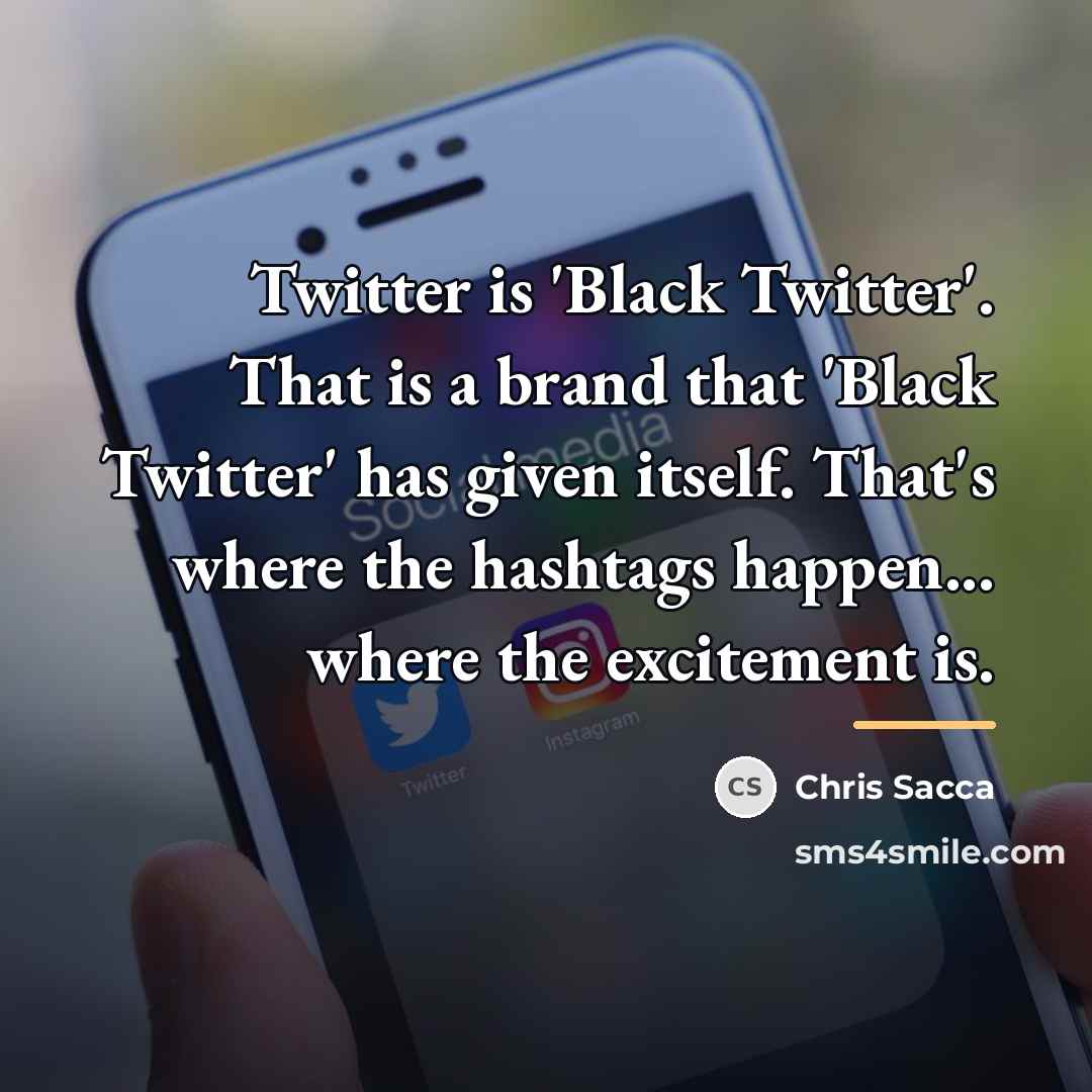“Twitter is 'Black Twitter'. That is a brand that 'Black…” quote by Chris Sacca