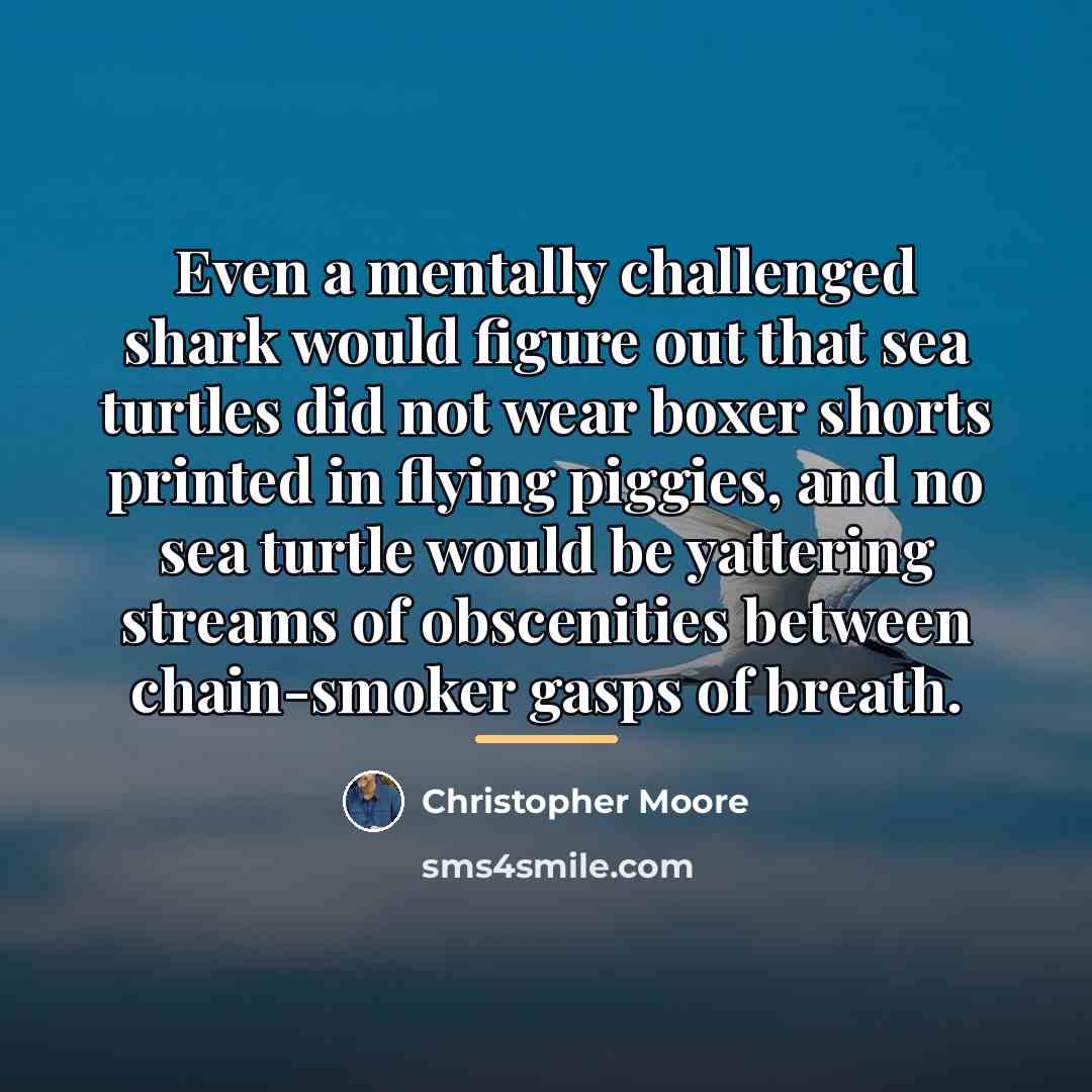 “Even a mentally challenged shark would figure out that sea…” quote by Christopher Moore
