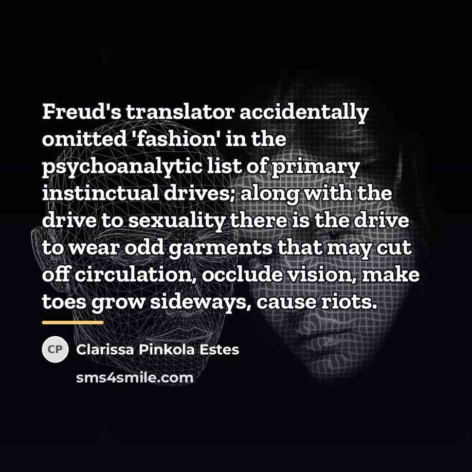 “Freud's translator accidentally omitted 'fashion' in the psychoanalytic list of…” quote by Clarissa Pinkola Estes