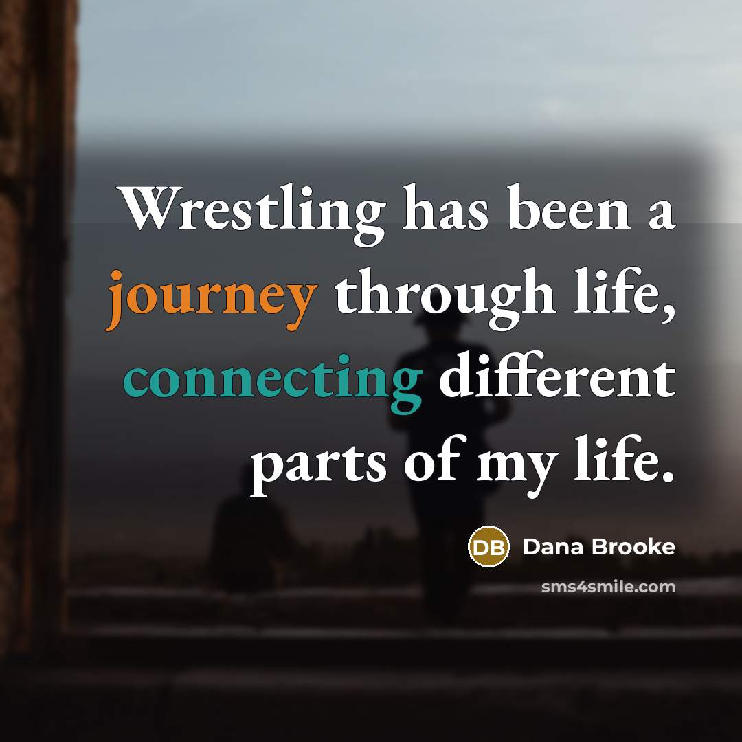 “Wrestling has been a journey through life, connecting different parts of my life.” quote by Dana Brooke