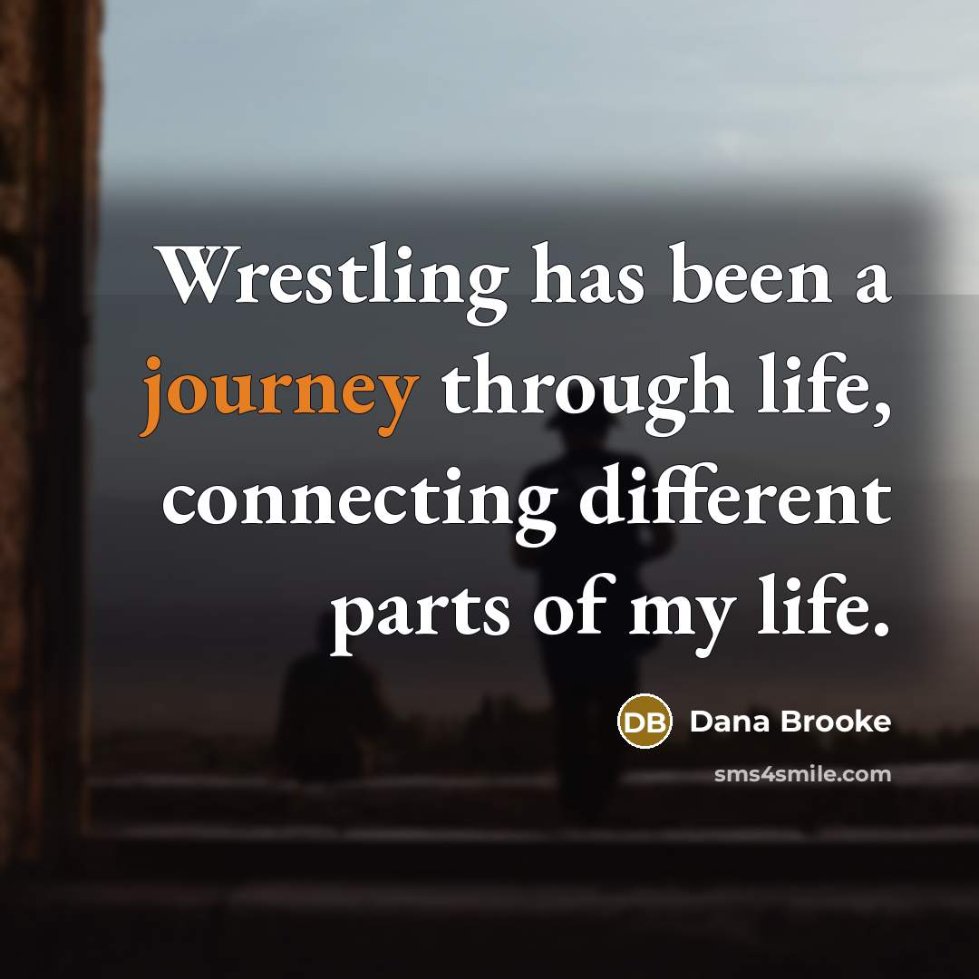 “Wrestling has been a journey through life, connecting different parts…” quote by Dana Brooke