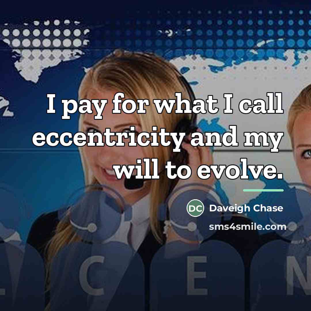 “I pay for what I call eccentricity and my will…” quote by Daveigh Chase