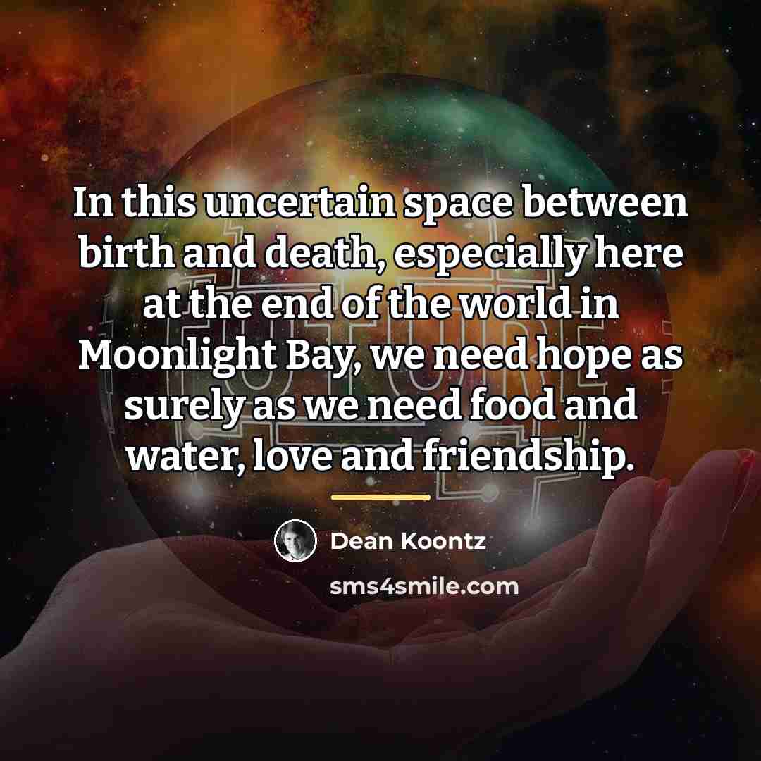 “In this uncertain space between birth and death, especially here…” quote by Dean Koontz