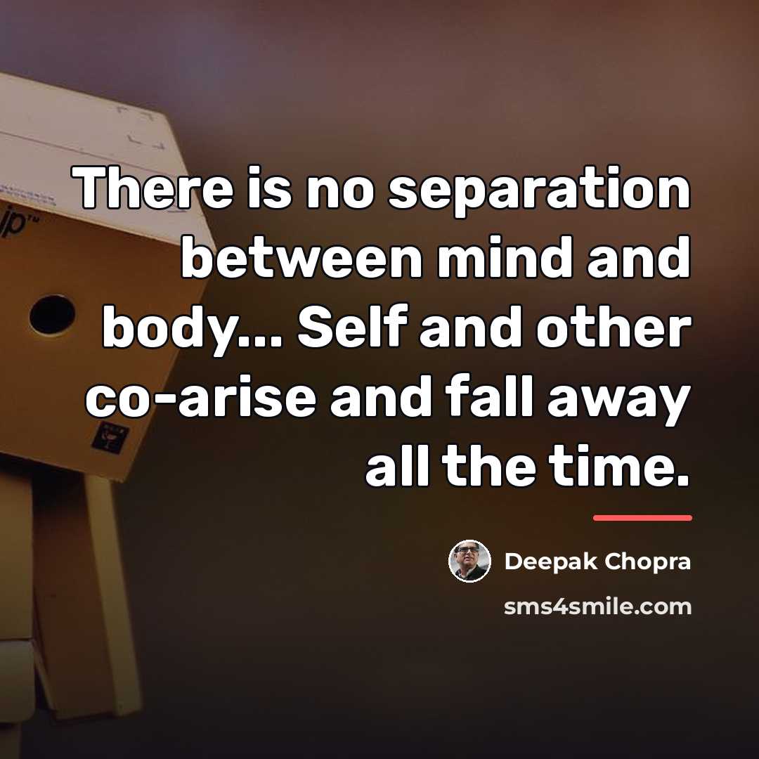 “There is no separation between mind and body... Self and…” quote by Deepak Chopra