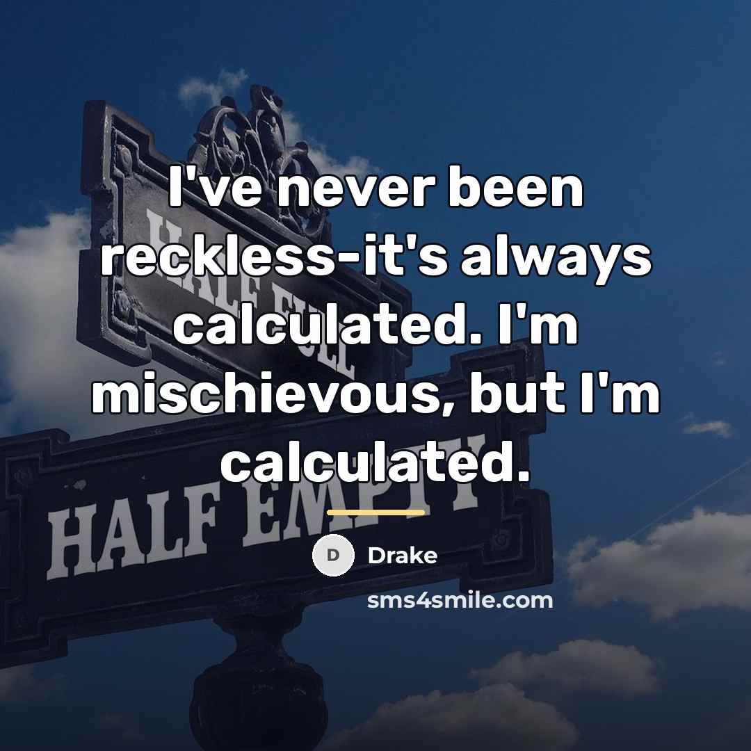 “I've never been reckless-it's always calculated. I'm mischievous, but I'm…” quote by Drake