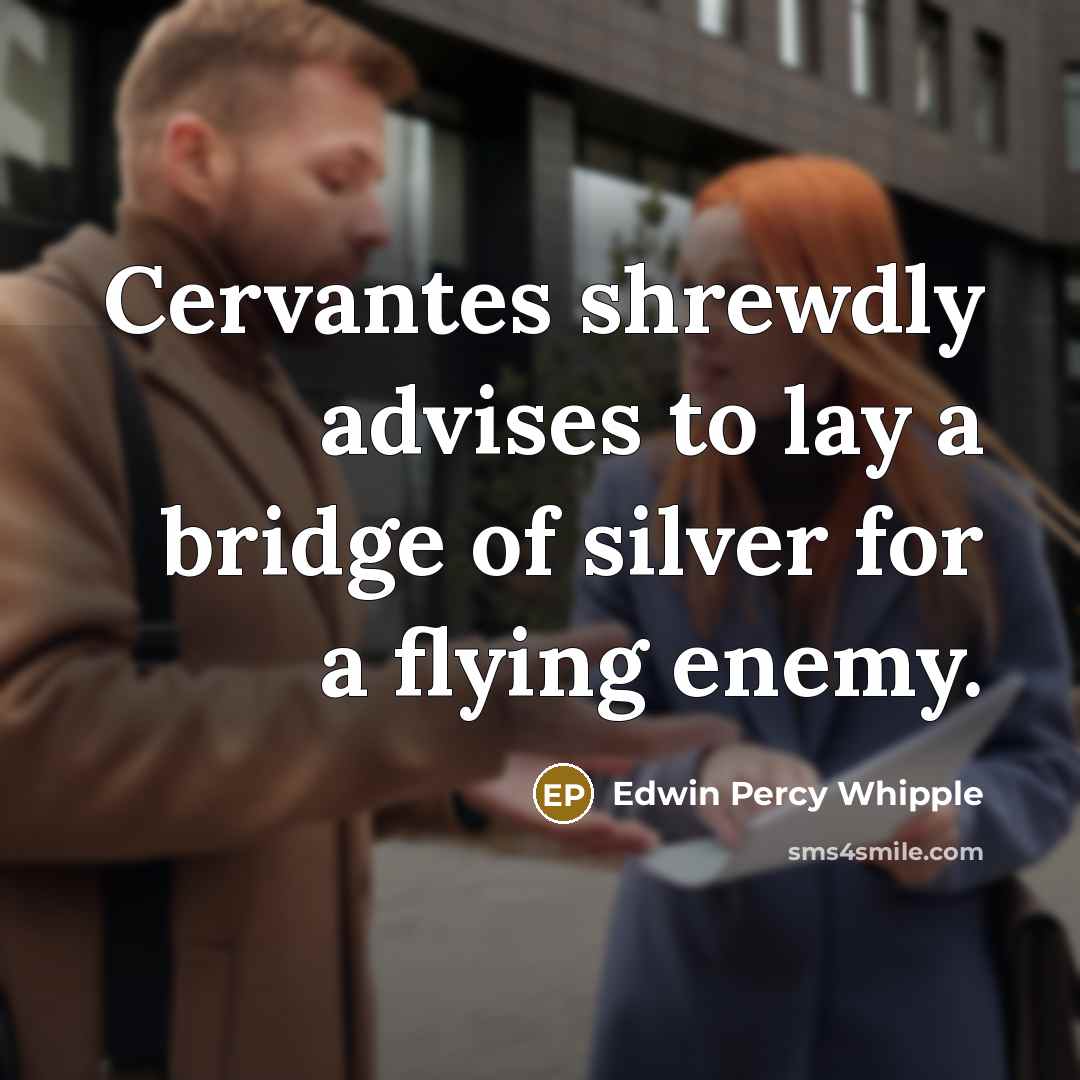 “Cervantes shrewdly advises to lay a bridge of silver for…” quote by Edwin Percy Whipple