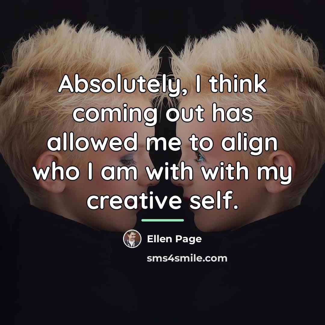 “Absolutely, I think coming out has allowed me to align…” quote by Ellen Page